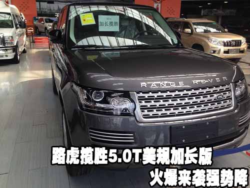 路虎揽胜5.0T美规加长版火爆来袭强势降 路虎揽胜5.0T美规加长版火爆来袭强势降